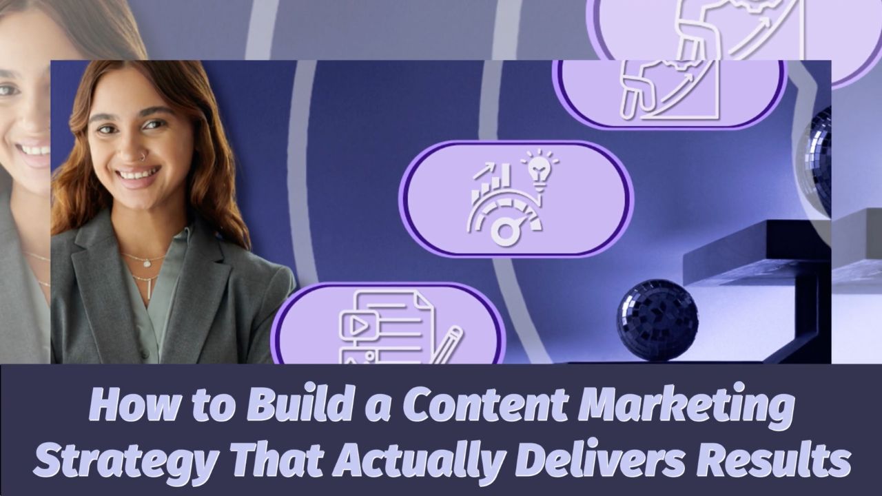 How to Build a Content Marketing Strategy That Actually Delivers Results