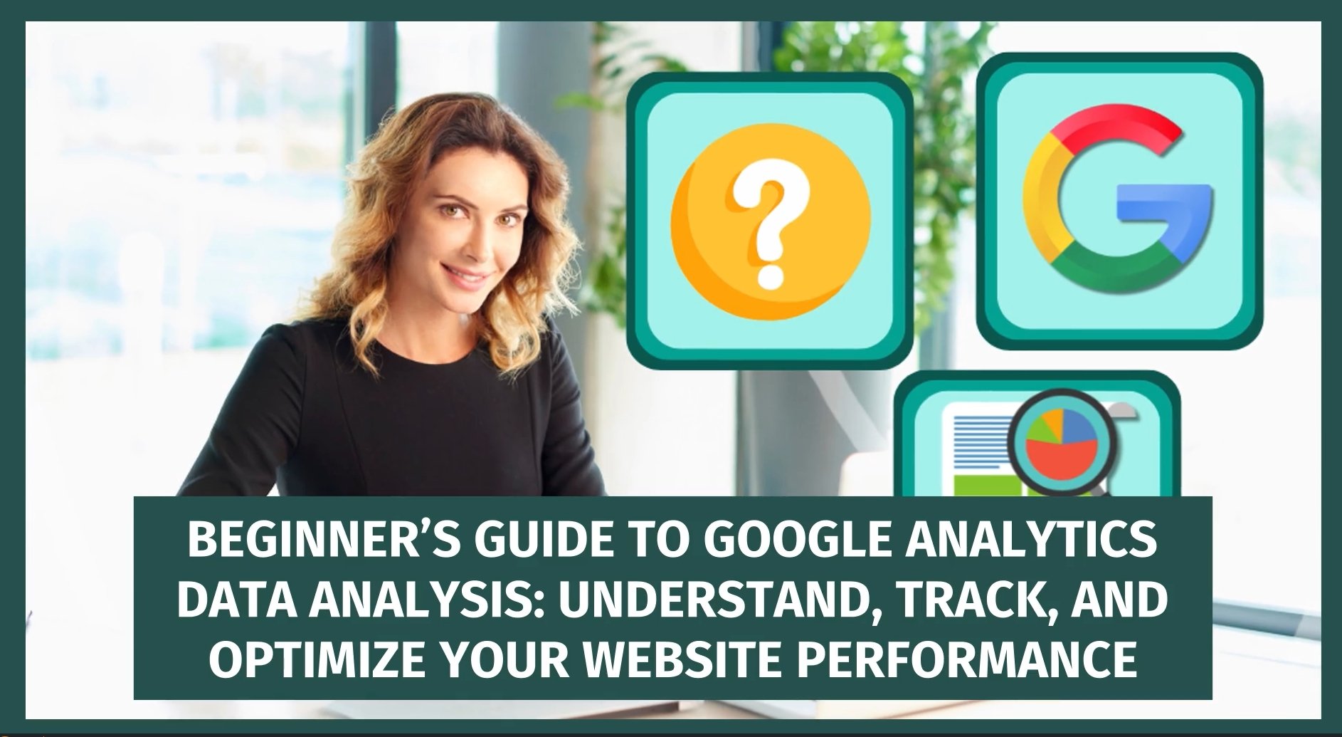 Beginner’s Guide to Google Analytics Data Analysis: Understand, Track, and Optimize Your Website Performance