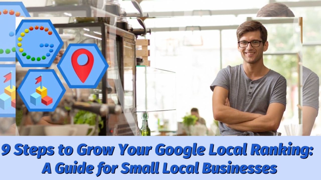 9 Steps to Grow Your Google Local Ranking: A Guide for Small Local Businesses