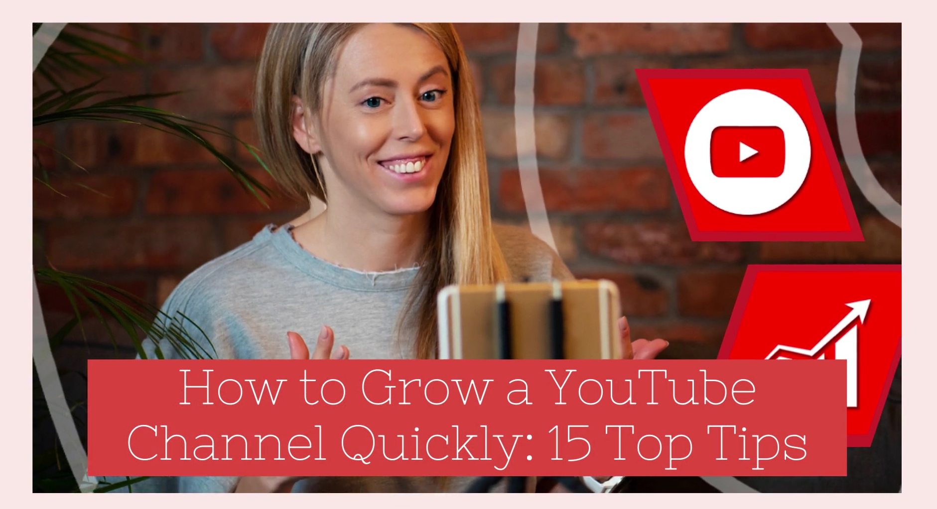 How to Grow a YouTube Channel Quickly: 15 Top Tips