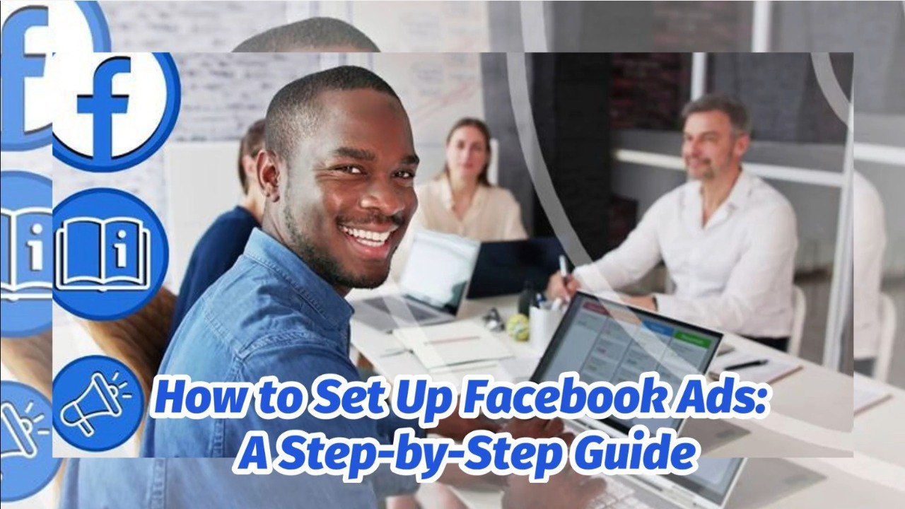 How to Set Up Facebook Ads: A Step-by-Step Guide