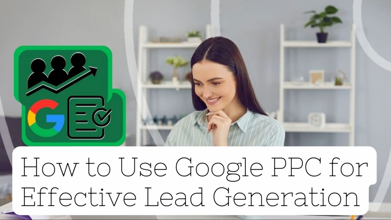 How to Use Google PPC for Effective Lead Generation