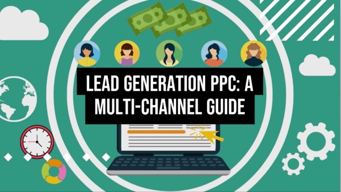 Lead Generation PPC: A Multi-Channel Guide