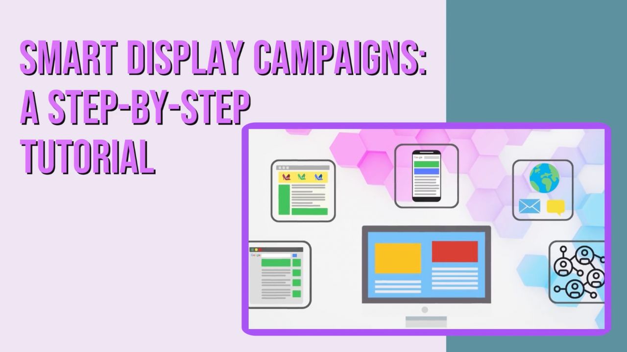 Smart Display Campaigns: A Step-By-Step Tutorial