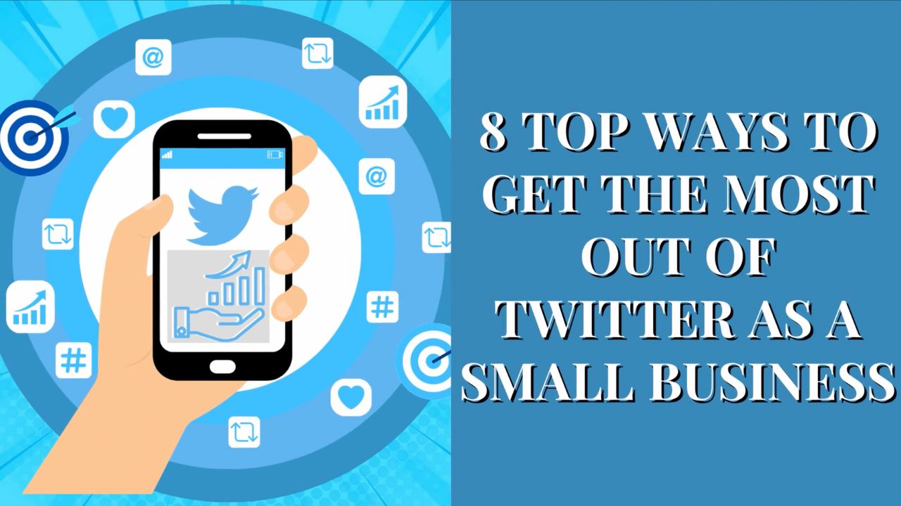 8 Top Ways to Get the Most Out of Twitter as a Small Business