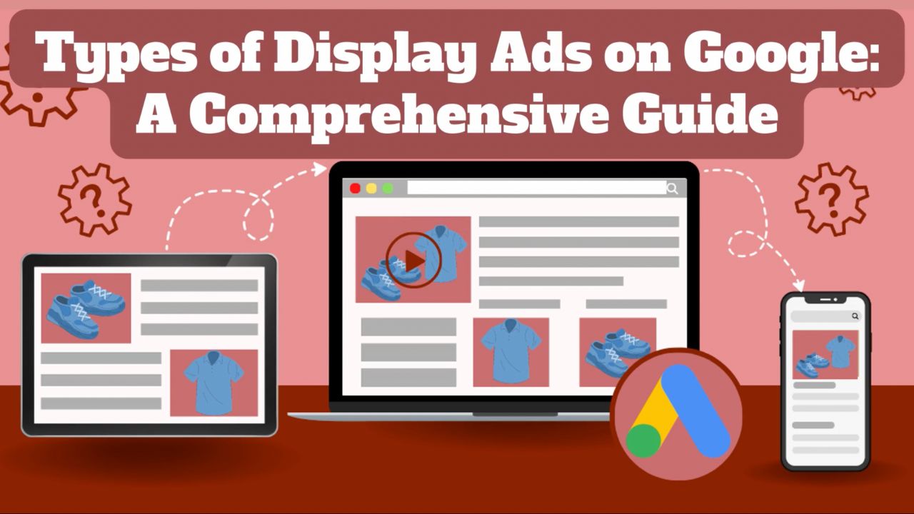 Types of Display Ads on Google: A Comprehensive Guide